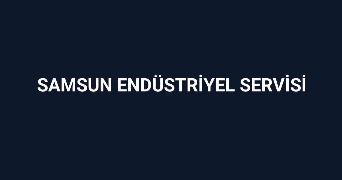 Samsun Endüstriyel Servisi